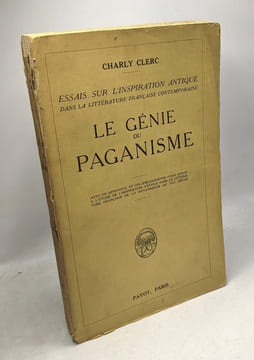 Le Génie du paganisme. Essais sur l'inspiration antique dans la littérature française contemporaine. Avec un appendice et une bibliographie pour ...