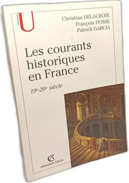 Les courants historiques en France: 19e-20e siècle. Dosse François Delacroix Christian Garcia Patrick