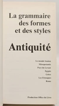 La Grammaire des formes et des styles : Antiquité le monde iranien Mésopotamie pays du Levant Égypte Grèce les Étrusques Rome. Pierre Amiet  ...