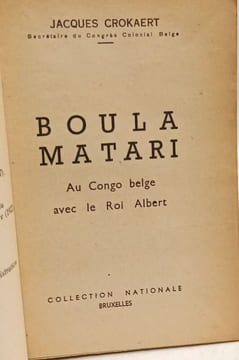 Boula-Matari ou le Congo Belge avec le roi Albert. Jacques Crouzet Crokaert Jacques