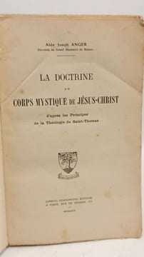 La Doctrine du corps mystique de Jésus-Christ d'après les principes de la théologie de saint Thomas. Abbé Joseph Anger  directeur du grand séminaire ...