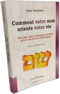 Comment votre nom oriente votre vie: Une méthode entièrement nouvelle pour saisir le sens de votre vie pour la symbolique des Lettres hébraïques