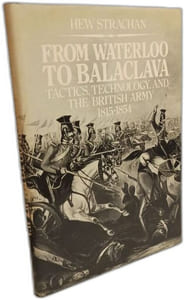 From Waterloo to Balaclava: Tactics Technology and the British Army 1815-1854