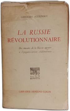 La Russie révolutionnaire:DES EMEUTES DE LA RUSSIE AGRAIRE A L ORGANISATION STALINIENNE. Gregoric Alexinsky