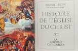 Histoire de l'Eglise du Christ: TOME VI la r&eacute;forme catholique + VII Le grand si&egrave;cle des armes + VIII L'&egrave;re des grands craquements. Daniel Rops