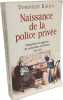 Naissance de la police privee. d&eacute;tectives et agences de recherches en france 1832-1942. Kalifa Dominique