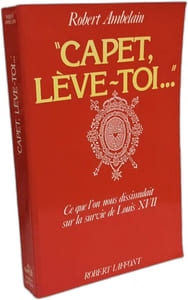 Capet lève-toi: Ce que l'on nous dissimulait sur la survie de Louis XVII