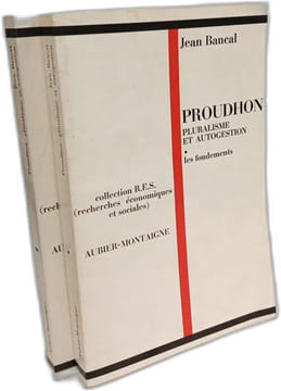Proudhon - pluralisme et autogestion - 1. les fondements + 2. les réalisations. Bancal Jean