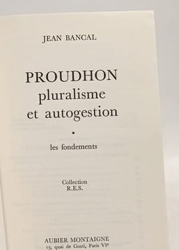 Proudhon - pluralisme et autogestion - 1. les fondements + 2. les réalisations. Bancal Jean