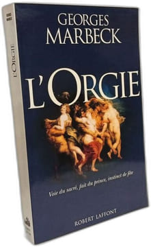L'orgie: Voie du sacré fait du prince instinct de fête. Marbeck Georges