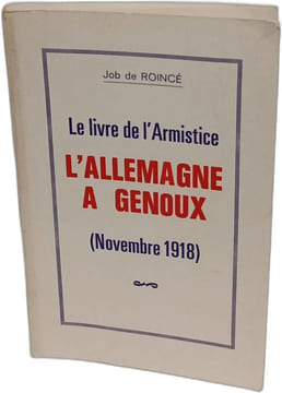 Le livre de l'Armistice : L'Allemagne à genoux (Novembre 1918). Job de ROINCE