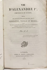 Vie d'Alexandre Ier Empereur de Russie suivie de notices sur les Grands-Ducs Constantin Nicolas et Michel
