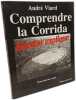 Comprendre la Corrida - Un matador explique. Viard Andr&eacute;