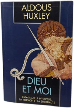 Dieu et moi : Essais sur la mystique la religion et la spiritualité. ALDOUS HUXLEY