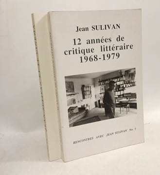 12 années de critique littéraires 1968-1979 + Jean Sulivan et le cinéma - Passer la ligne --- rencontres avec Jean Sulivan n°5 et 6. Jean Sulivan
