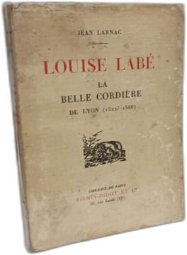 Louise Labé - la belle cordière de lyon (1522? - 1566). Larnac