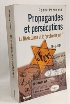 Propagandes et persécutions. La Résistance et le «problème juif»: La Résistance et le "problème juif" 1940-1944. Poznanski Renée