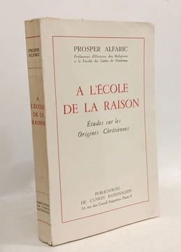 À l'école de la raison - études sur les origines chrétiennes. Alfaric Prosper