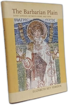 Barbarian Plain: Saint Sergius between Rome and Iran (Transformation of the Classical Heritage Band 28). Key Fowden Elizabeth Fowden Elizabeth Key