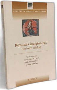 Royautés imaginaires: Actes du colloque organisé par le Centre de recherche d'histoire sociale et culturelle (CHSCO) de l'université de Paris ... et Henri Bresc (26 et 27 septembre 2003)