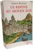 Le Rh&ocirc;ne au Moyen Age. Histoire et repr&eacute;sentations d'un fleuve europ&eacute;en. Rossiaud Jacques