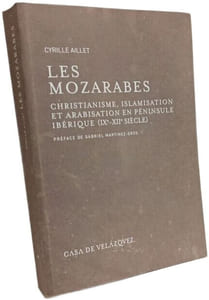 Les mozarabes : christianisme et arabisation en al-Andalus (IXe - XIIe siècle): Christianisme et arabisation en péninsule Ibérique (IXe - XIIe siècle) (Bibliothèque de la Casa de Velázquez Band 45)