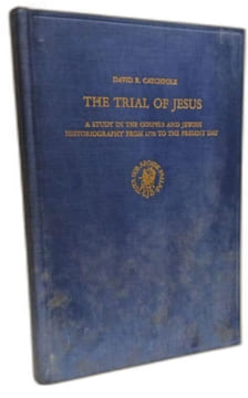 The Trial of Jesus - a study in the gospels and jewish historiography from 1770 to the present day. David R. Catchpole