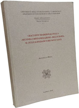 I racconti tradizionali sulla «seconda cristianizzazione» dell'Etiopia: il ciclo agiografico dei nove santi - Studi africanistiei serie etiopica 7. ...