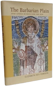 Barbarian Plain: Saint Sergius between Rome and Iran (Transformation of the Classical Heritage Band 28)