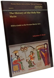 The History of the Holy Mar Ma'in: With a Guide to the Persian Martyr Acts (Persian Martyr Acts in Syriac - Text and Translation Band 1)