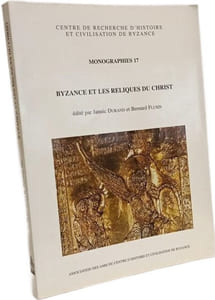 Byzance Et Les Reliques Du Christ (Monographies Du Centre De Recherche D'histoire Et Civilisation De Byzance -college De France Band 17)