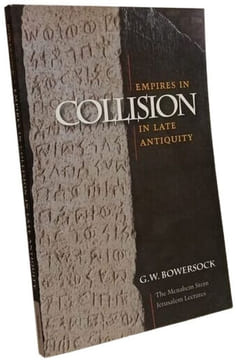 Empires in Collision in Late Antiquity (The Menahem Stern Jerusalem Lectures). Bowersock G. W