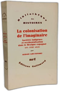 La Colonisation de l'imaginaire: Sociétés indigènes et occidentalisation dans le Mexique espagnol (XVIᵉ-XVIIIᵉ siècle)
