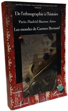 De l'ethnographie à l'histoire: Paris-Madrid-Buenos Aires - Les mondes de Carmen Bernand. Castelain Jean-Pierre