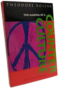 The Making of a Counter Culture: Reflections on the Technocratic Society and Its Youthful Opposition