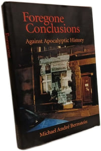 Foregone Conclusions: Against Apocalyptic History (Contraversions : Critical Stuides in Jewish Literature Culture and societY 4 Band 4)