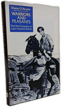 Warriors and Peasants: The Don Cossacks in Late Imperial Russia (St Antony's Series). O'Rourke S