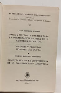 Bases y puntos de partida para la organización política de la República Argentina / Grandes y pequeños hombres del Plata / Comentarios de la Constitución de la Confederación Argentina