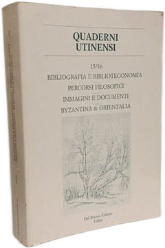 Quaderni Utinensi 15/16: Bibliografia e biblioteconomia Percorsi filosofici Immagini e documenti bizantina & orientalia. Collectif