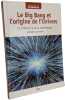 Le big bang et l'origine de l'univers - la th&eacute;orie la plus ambitieuse jamais pens&eacute;e. Collectif Hubert Reeves (pr&eacute;face)