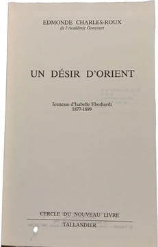 UN DESIR D'ORIENT la jeunesse d'Isabelle Eberhardt 1877-1899. Edmonde Charles-roux