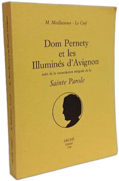 Dom Pernety et les illuminés d'Avignon. Suivi de la transcription intégrale du texte de la "Sainte parole". Meillassoux