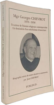 Mgr Georges Chevrot (1879-1958). Un Acteur De L'Histoire Religieuse Contemporaine Un Demi-Siecle D'Un Catholicisme D'Ouverture : Biographie Suivie De ...