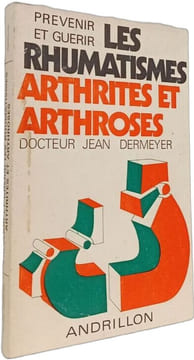 Prévenir et guérir les rhumatismes arthrites et arthroses. Docteur Jean Dermeyer