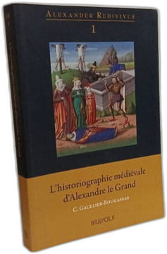 L'historiographie Medievale Dalexandre Le Grand (Alexander Redivivus Band 1). Gaullier-Bougassas Catherine
