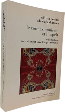 Le connexionnisme et l'esprit: Introduction au traitement parallèle par réseaux. Abraham Bechtel Guy