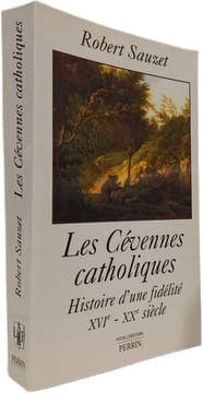 Les Cevennes Catholiques. Histoire D'Une Fidelite (Xvieme-Xxeme Siecle). Sauzet Robert