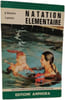 Natation &eacute;l&eacute;mentaire - du bebe a l'adulte. g. boissi&egrave;re  c. grojean
