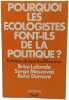 Pourquoi les &eacute;cologistes font-ils de la politique. Rene Dumont Serge Moscovici Brice Lalonde Jean-Paul Ribes