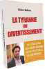 La tyrannie du divertissement: Ne laissez pas les loisirs g&acirc;cher votre vie et celle de vos enfants. Babeau Olivier